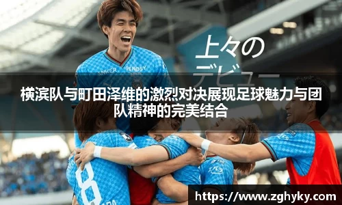 横滨队与町田泽维的激烈对决展现足球魅力与团队精神的完美结合