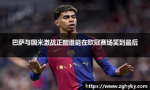 巴萨与国米激战正酣谁能在欧冠赛场笑到最后